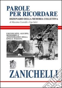 Parole per ricordare. Dizionario della memoria collettiva. Usi evocativi; allusivi; metonimici e antonomastici della lingua italiana libro di Castoldi Massimo; Salvi Ugo