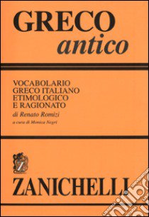 Greco antico. Vocabolario greco-italiano etimologico e ragionato libro di Romizi Renato