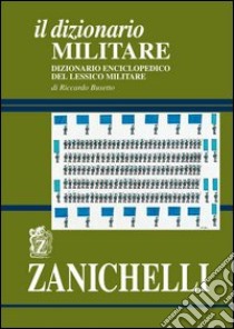 Il dizionario militare. Dizionario enciclopedico del lessico militare libro di Busetto Riccardo