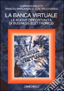 La banca virtuale. Le nuove opportunità di business elettronico libro di Faletti Corrado, Marcandalli Rinaldo, Pacchiardo Ezio