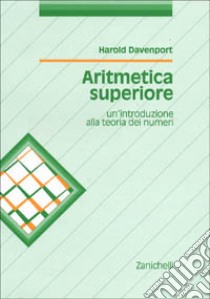 Aritmetica superiore. Un'introduzione alla teoria dei numeri libro di Davenport Harold