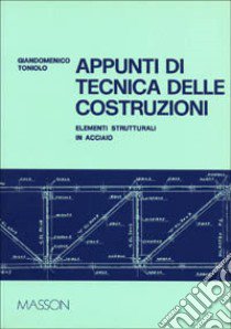 Appunti di tecnica delle costruzioni. Elementi strutturali in acciaio libro di Toniolo Giandomenico