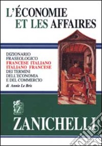 L'economie et les affaires. Dizionario fraseologico francese-italiano, italiano-francese dei termini dell'economia e del commercio libro di Le Bris Annie