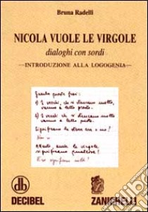 Nicola vuole le virgole. Dialoghi con sordi. Introduzione alla logogenia libro di Radelli Bruna