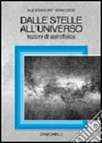 Dalle stelle all'universo. Lezioni di astrofisica libro di Braccesi Alessandro