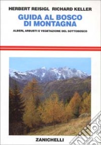 Guida al bosco di montagna. Alberi, arbusti e vegetazione del sottobosco libro di Reisigl Herbert; Keller Richard