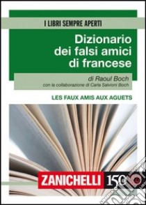 Les faux amis aux aguets. Dizionario dei falsi amici di francese. Ediz. bilingue libro di Boch Raoul