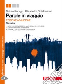 Parole in viaggio. Narrativa. Ediz. arancione. Per le Scuole superiori. Con e-book libro di Perego Natale, Ghislanzoni Elisabetta