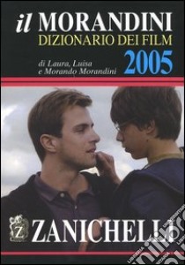 Il Morandini. Dizionario dei film 2005 libro di Morandini Laura, Morandini Luisa, Morandini Morando