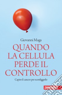 Quando la cellula perde il controllo. Capire il cancro per sconfiggerlo libro di Maga Giovanni