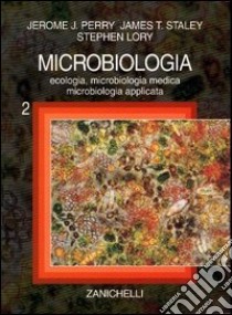 Microbiologia. Vol. 2: Ecologia; microbiologia medica; microbiologia applicata libro di Perry Jerome J., Staley James T., Lory Stephen