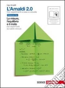 L'Amaldi 2.0. Le misure, l'equilibrio e il moto con esperimenti sul calore e la luce. Ediz. blu. Per le Scuole superiori. Con espansione online libro di Amaldi Ugo