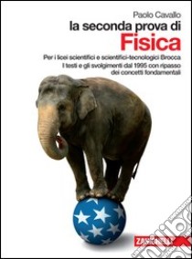 La seconda prova di fisica. Testi e svolgimenti dal 1995. Per i Licei scientifici. Con espansione online libro di Cavallo Paolo