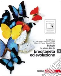 Biologia. La scienza della vita. Vol. B: Ereditarietà ed evoluzione. Per le Scuole superiori. Con espansione online libro di Sadava David, Heller Craig H., Orians Gordon H.
