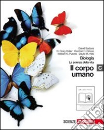 Biologia. La scienza della vita. Vol. C: Il corpo umano. Per le Scuole superiori. Con espansione online libro di Sadava David, Heller Craig H., Orians Gordon H.