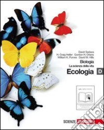 Biologia. La scienza della vita. Vol. D. L'ecologia. Per le Scuole superiori. Con espansione online libro di Sadava David, Heller Craig H., Orians Gordon H.