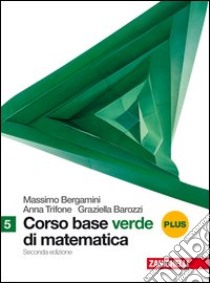 Corso base verde di matematica. Vol. 5 plus plus. Per le Scuole superiori. Con espansione online libro di Bergamini Massimo, Trifone Anna, Barozzi Graziella