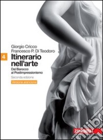 Itinerario nell'arte. Ediz. arancione. Per le Scuole superiori. Con espansione online. Vol. 4: Dal barocco al postimpressionismo libro di CRICCO GIORGIO - DI TEODORO FRANCESCO PAOLO 