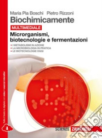 Biochimicamente. Microrganismi, biotecnologie e fermentazioni. per le Scuole superiori. Con e-book. Con espansione online libro di Boschi M. Pia; Rizzoni Pietro