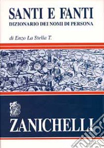 Santi e fanti. Dizionario dei nomi di persona libro di La Stella T. Enzo