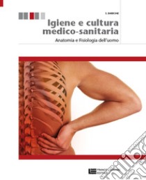 Igiene e cultura medico-sanitaria. Per le Scuole superiori. Con espansione online. Vol. 1: Anatomia e fisiologia dell'uomo libro di BARBONE Sandro-CASTIELLO Mario rosario