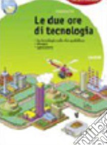 Due ore di tecnologia. Per la Scuola media. Con espansione online libro di Paci Giampietro