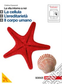 La vita intorno a noi. Vol. B-C-D: La cellula-L'ereditarietà-Il corpo umano. Per le Scuole superiori. Con espansione online libro di Cavazzuti Cristina, Gandola Laura, Odone Roberto