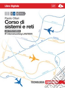 Corso di sistemi e reti. Per informatica. Per le Scuole superiori. Con e-book. Con espansione online. Vol. 2: IP. Internetworking LAN/WAN libro di Ollari Paolo