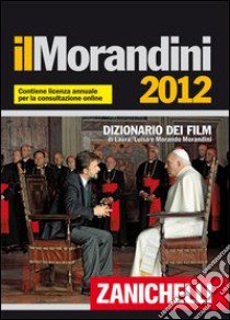 Il Morandini 2012. Dizionario dei film. Con aggiornamento online libro di Morandini Laura - Morandini Luisa - Morandini Morando