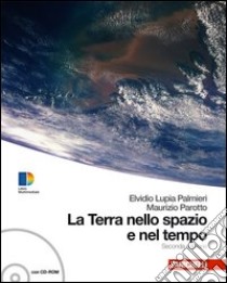 La terra nello spazio e nel tempo. Con guida docente. Per le Scuole superiori. Con CD-ROM. Con espansione online libro di Lupia Palmieri Elvidio, Parotto Maurizio