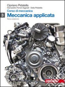 Corso di meccanica. Per gli Ist. tecnici industriali. Con espansione online. Vol. 3: Meccanica applicata libro di Pidatella Cipriano, Ferrari Aggradi Giampietro, Pidatella Delia