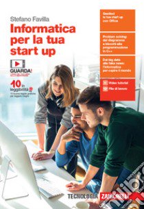 Informatica per la tua start up. Per le Scuole superiori. Con e-book. Con espansione online libro di Favilla Stefano