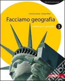 Facciamo geografia. Letteratura e geografia. Per la Scuola media. Con espansione online libro di Iarrera Francesco, Pilotti Giorgio