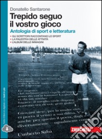 Trepido seguo il vostro gioco. Antologia di sport e letteratura. Per le Scuole superiori. Con espansione online libro di Santarone Donatello