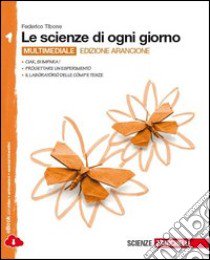 Le scienze di ogni giorno. Ediz. arancione. Con La libro di TIBONE FEDERICO