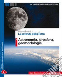 Le Scienze Della Terra Vol. A Astronomia, Idrosfera, Geomorfologia libro di BOSELLINI ALFONSO  