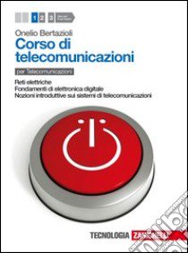 Corso di telecomunicazioni. Per le Scuole superiori. Con espansione online. Vol. 1: Reti elettriche-Fondamenti di elettronica digitale-Nozioni introduttive sui sistemi di telecomunicazioni libro di Bertazioli Onelio