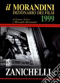 Il Morandini. Dizionario dei film 1999 libro di Morandini Laura, Morandini Luisa, Morandini Morando