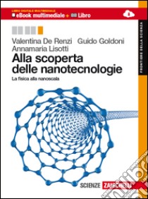 Alla scoperta delle nanotecnologie. Per le Scuole superiori. Con espansione online libro di De Renzi Valentina, Goldoni Guido