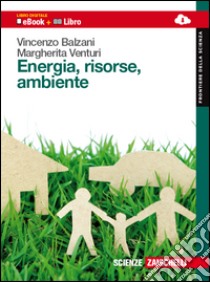 Energia, risorse e ambiente. Per le Scuole superiori. Con e-book libro di Balzani Vincenzo, Venturi Margherita