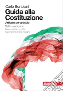 Guida alla Costituzione. Articolo per articolo. Per le Scuole superiori. Con espansione online libro di Bortolani Guido