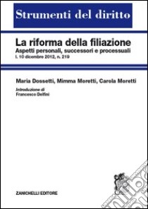 La riforma della filiazione. Aspetti personali, successori e processuali libro di Dossetti Maria; Moretti Mimma; Moretti Carola