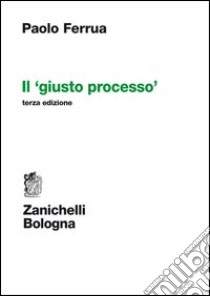 Il giusto processo libro di Ferrua Paolo