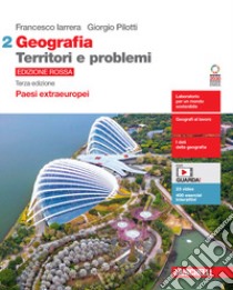 Geografia: Territori e problemi. Ediz. rossa. Per le Scuole superiori. Con e-book. Con espansione online. Vol. 2: Paesi extraeuropei libro di Iarrera Francesco; Pilotti Giorgio