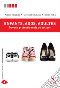 Enfants, ados, adultes. Devenir professionels du secteur. Per le Scuole superiori. Con espansione online libro di Revellino Patrizia, Schinardi Giovanna, Tellier Emilie