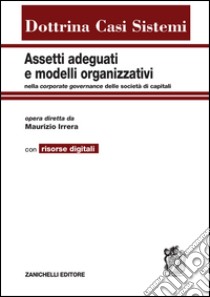 Assetti adeguati e modelli organizzativi. Nella corporate governance delle società di capitali. Con aggiornamento online libro di Irrera M. (cur.)