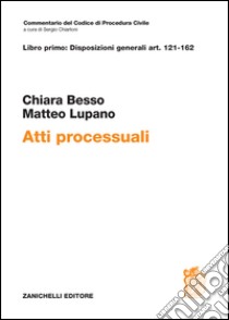 Atti processuali. Disposizioni generali Art. 121-162 libro di Besso-Marcheis Chiara; Lupano Matteo