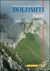 Dolomiti. Nuovi sentieri selvaggi libro di Bonetti Paolo, Lazzarin Paolo, Rocca Marco