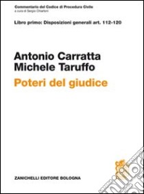 Commentario del codice di procedura civile. Libro primo: disposizioni generali art. 112-120. Poteri del giudice libro di Carratta Antonio; Taruffo Michele; Chiaroni S. (cur.)