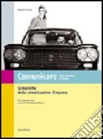 Comunicare. Dalla pubblicità ad internet. Le tecniche della comunicazione d'impresa. Per le Scuole superiori libro di Tizian Franco